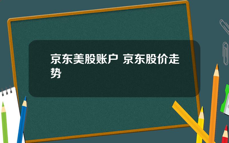 京东美股账户 京东股价走势